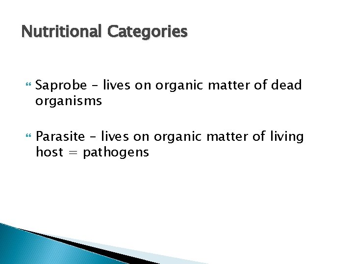 Nutritional Categories Saprobe – lives on organic matter of dead organisms Parasite – lives
