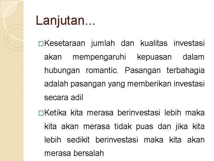 Lanjutan. . . �Kesetaraan akan jumlah dan kualitas investasi mempengaruhi kepuasan dalam hubungan romantic.