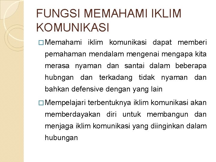 FUNGSI MEMAHAMI IKLIM KOMUNIKASI � Memahami iklim komunikasi dapat memberi pemahaman mendalam mengenai mengapa