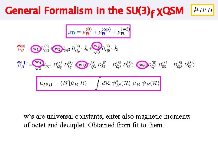 General Formalism in the SU(3)f χQSM 1 w‘s are universal constants, enter also magnetic