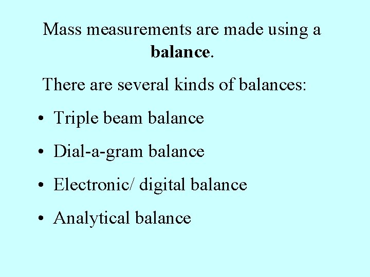 Mass measurements are made using a balance. There are several kinds of balances: •
