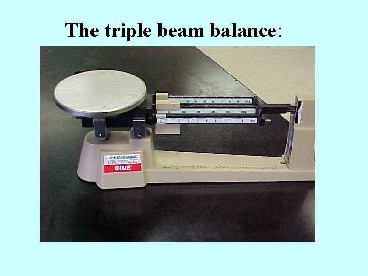 The triple beam balance: 