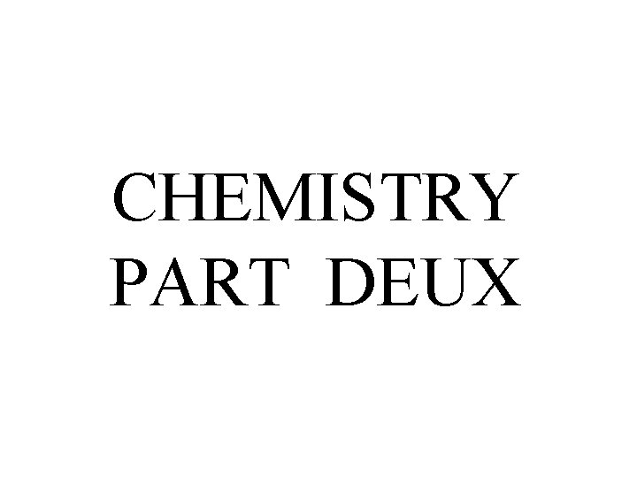 CHEMISTRY PART DEUX 