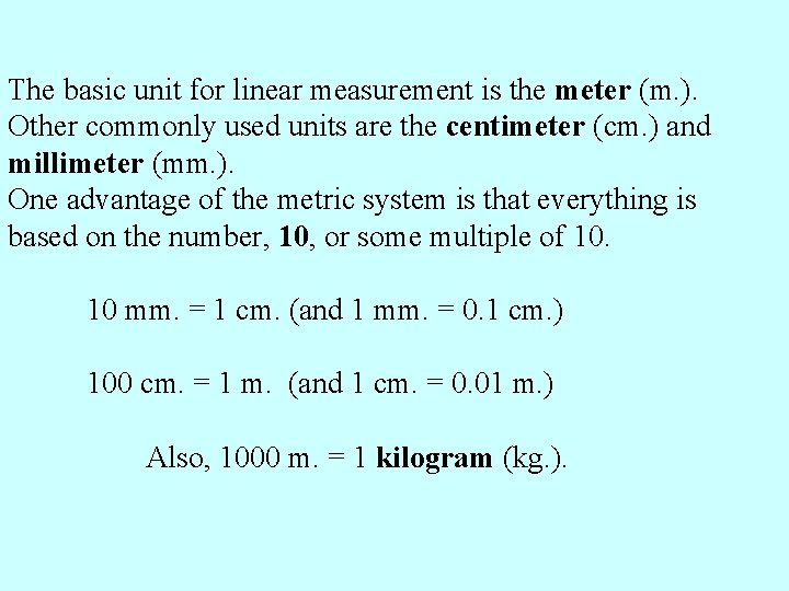 The basic unit for linear measurement is the meter (m. ). Other commonly used