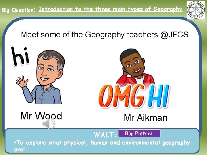 Big Question: Introduction to the three main types of Geography Meet some of the