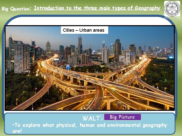 Big Question: Introduction to the three main types of Geography Cities – Urban areas