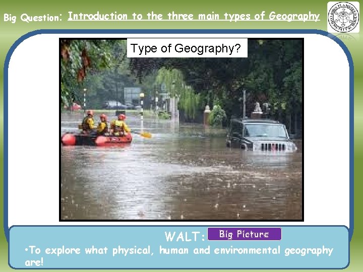 Big Question: Introduction to the three main types of Geography Type of Geography? WALT:
