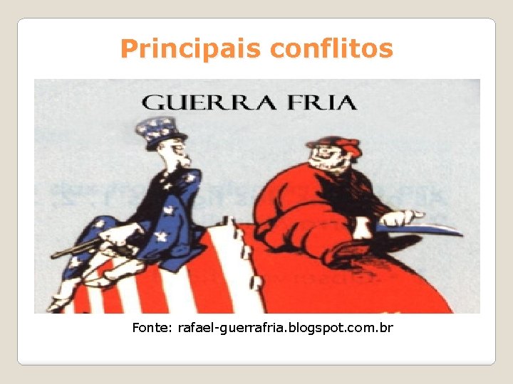 Principais conflitos Fonte: rafael-guerrafria. blogspot. com. br Principais conflitos Fonte: rafael-guerrafria. blogspot. com. br