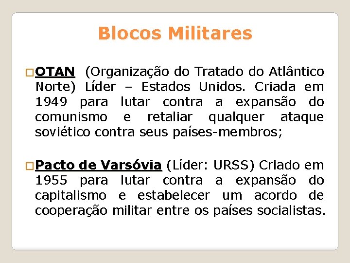 Blocos Militares �OTAN (Organização do Tratado do Atlântico Norte) Líder – Estados Unidos. Criada Blocos Militares �OTAN (Organização do Tratado do Atlântico Norte) Líder – Estados Unidos. Criada