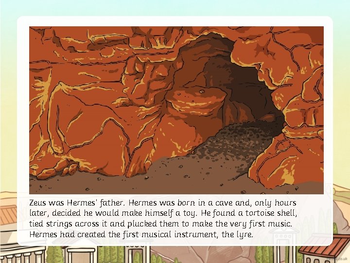 Zeus was Hermes’ father. Hermes was born in a cave and, only hours later,