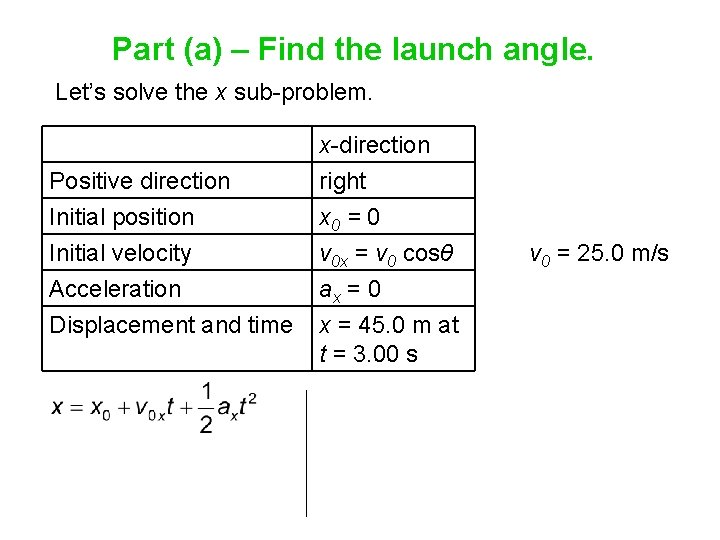 Part (a) – Find the launch angle. Let’s solve the x sub-problem. Positive direction Part (a) – Find the launch angle. Let’s solve the x sub-problem. Positive direction