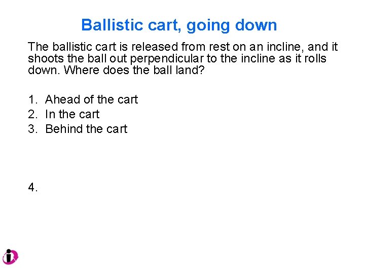Ballistic cart, going down The ballistic cart is released from rest on an incline, Ballistic cart, going down The ballistic cart is released from rest on an incline,