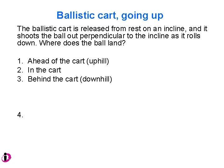 Ballistic cart, going up The ballistic cart is released from rest on an incline, Ballistic cart, going up The ballistic cart is released from rest on an incline,
