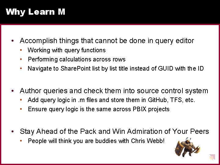 Why Learn M • Accomplish things that cannot be done in query editor • Why Learn M • Accomplish things that cannot be done in query editor •