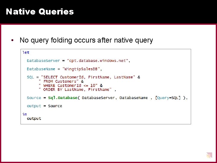 Native Queries • No query folding occurs after native query Native Queries • No query folding occurs after native query