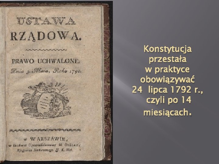 Konstytucja przestała w praktyce obowiązywać 24 lipca 1792 r. , czyli po 14 miesiącach.