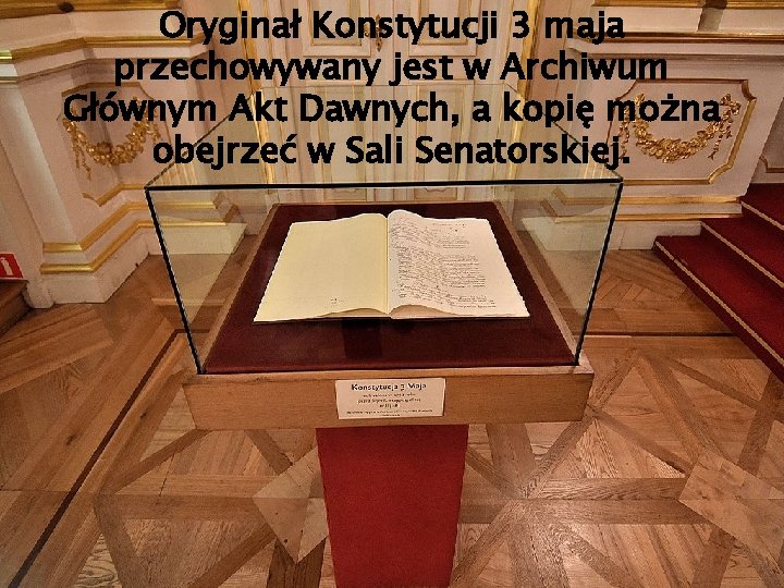 Oryginał Konstytucji 3 maja przechowywany jest w Archiwum Głównym Akt Dawnych, a kopię można