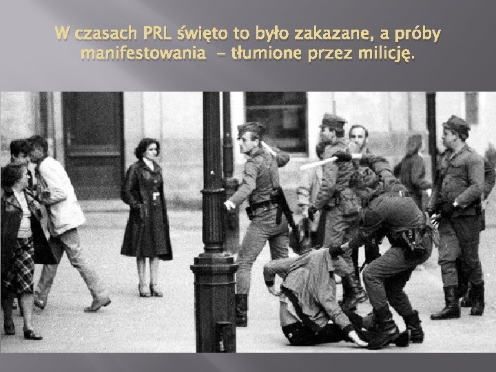 W czasach PRL święto to było zakazane, a próby manifestowania - tłumione przez milicję.