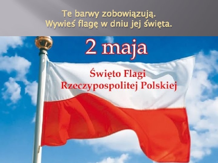 Te barwy zobowiązują. Wywieś flagę w dniu jej święta. 