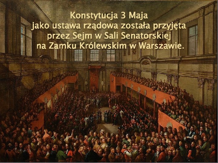Konstytucja 3 Maja jako ustawa rządowa została przyjęta przez Sejm w Sali Senatorskiej na