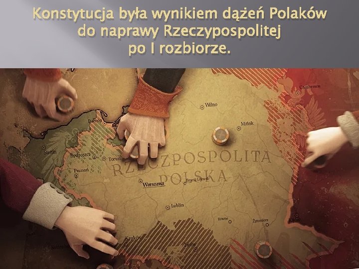 Konstytucja była wynikiem dążeń Polaków do naprawy Rzeczypospolitej po I rozbiorze. 