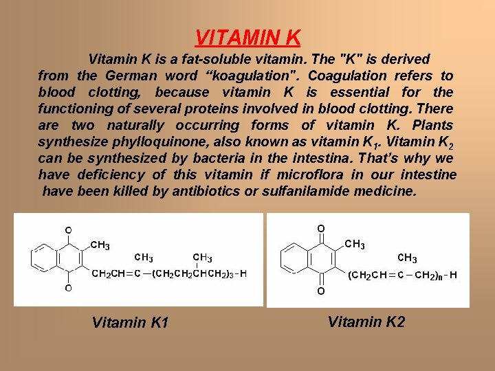 VITAMIN K Vitamin K is a fat-soluble vitamin. The "K" is derived from the VITAMIN K Vitamin K is a fat-soluble vitamin. The "K" is derived from the
