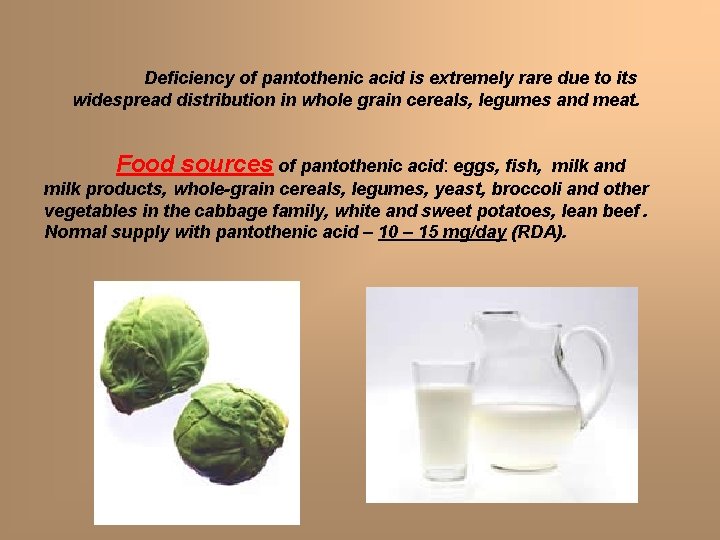 Deficiency of pantothenic acid is extremely rare due to its widespread distribution in whole Deficiency of pantothenic acid is extremely rare due to its widespread distribution in whole