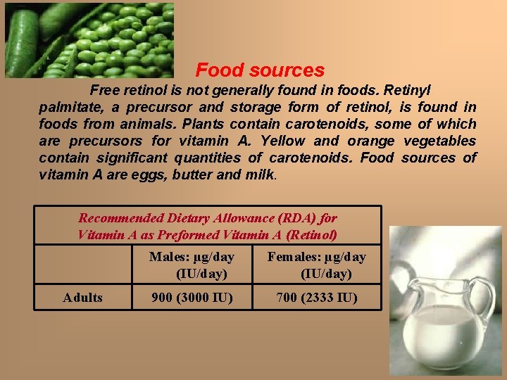 Food sources Free retinol is not generally found in foods. Retinyl palmitate, a precursor Food sources Free retinol is not generally found in foods. Retinyl palmitate, a precursor