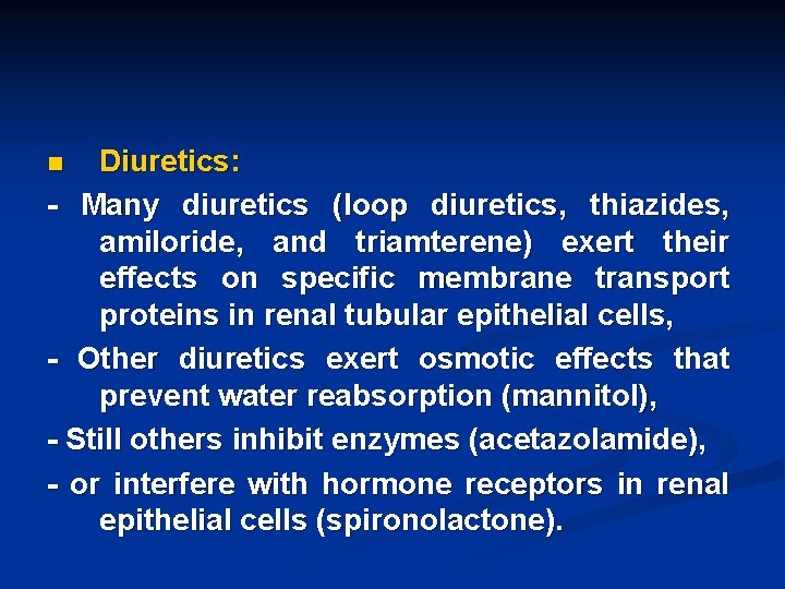 Diuretics: - Many diuretics (loop diuretics, thiazides, amiloride, and triamterene) exert their effects on