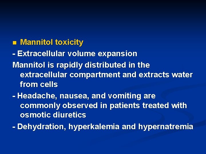Mannitol toxicity - Extracellular volume expansion Mannitol is rapidly distributed in the extracellular compartment