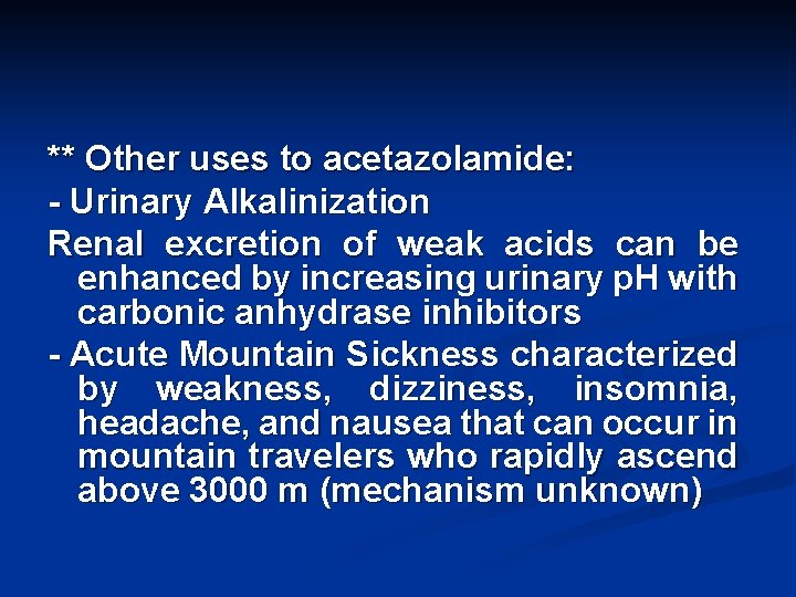 ** Other uses to acetazolamide: - Urinary Alkalinization Renal excretion of weak acids can