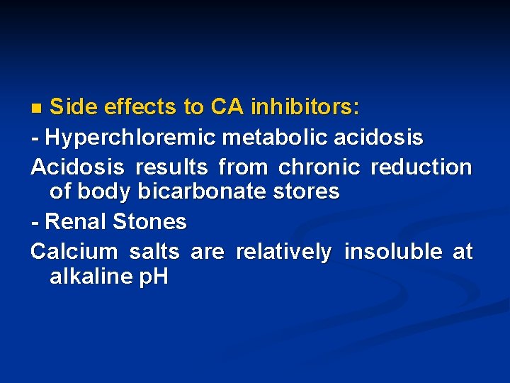 Side effects to CA inhibitors: - Hyperchloremic metabolic acidosis Acidosis results from chronic reduction