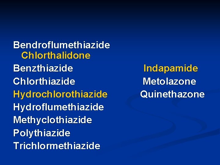Bendroflumethiazide Chlorthalidone Benzthiazide Chlorthiazide Hydrochlorothiazide Hydroflumethiazide Methyclothiazide Polythiazide Trichlormethiazide Indapamide Metolazone Quinethazone 