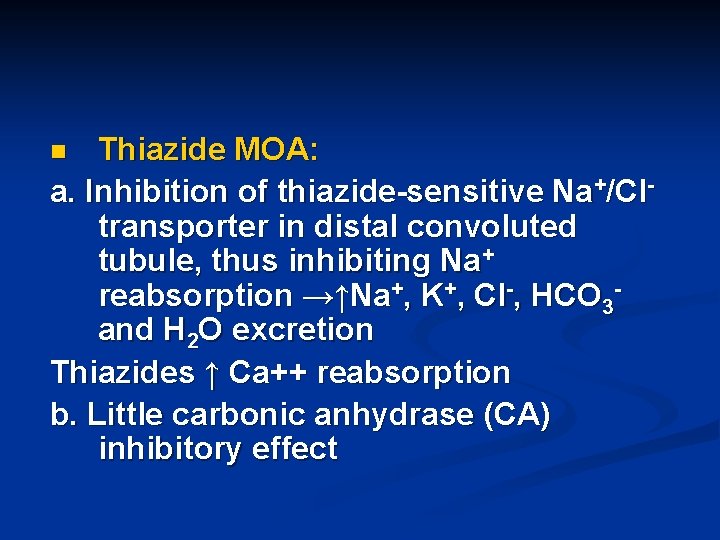 Thiazide MOA: a. Inhibition of thiazide-sensitive Na+/Cltransporter in distal convoluted tubule, thus inhibiting Na+