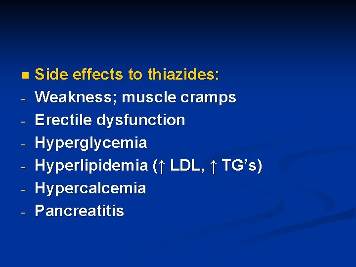 n - Side effects to thiazides: Weakness; muscle cramps Erectile dysfunction Hyperglycemia Hyperlipidemia (↑