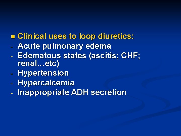 n - Clinical uses to loop diuretics: Acute pulmonary edema Edematous states (ascitis; CHF;