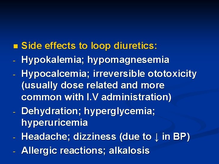 n - - - Side effects to loop diuretics: Hypokalemia; hypomagnesemia Hypocalcemia; irreversible ototoxicity