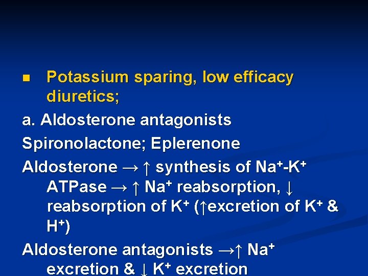 Potassium sparing, low efficacy diuretics; a. Aldosterone antagonists Spironolactone; Eplerenone Aldosterone → ↑ synthesis