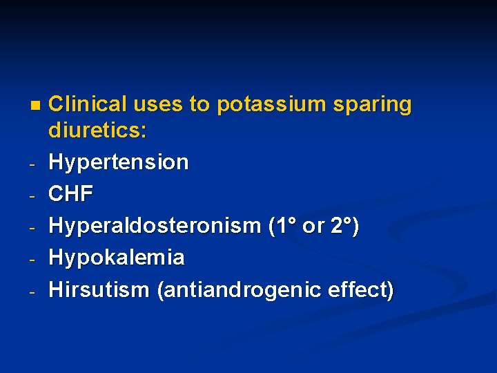 n - Clinical uses to potassium sparing diuretics: Hypertension CHF Hyperaldosteronism (1° or 2°)