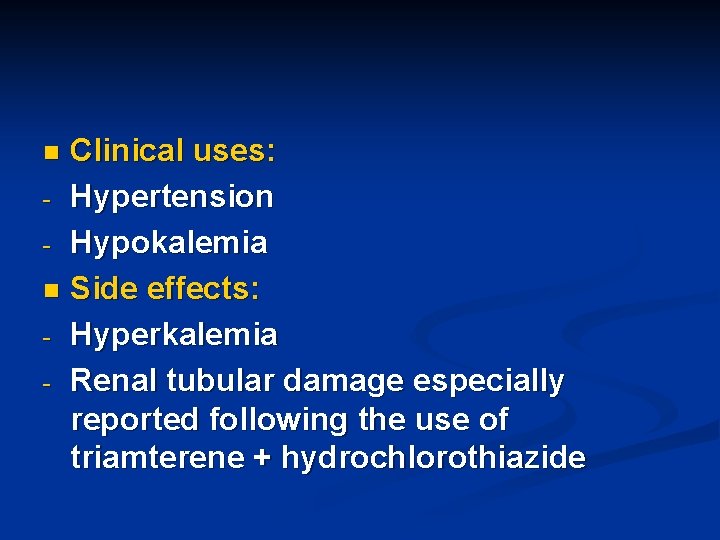 Clinical uses: - Hypertension - Hypokalemia n Side effects: - Hyperkalemia - Renal tubular