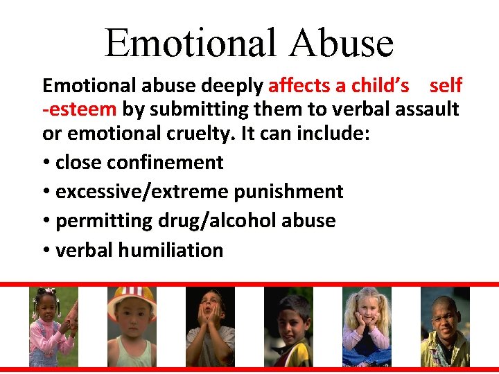 Emotional Abuse Emotional abuse deeply affects a child’s self -esteem by submitting them to