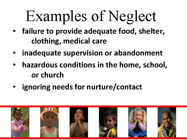 Examples of Neglect • failure to provide adequate food, shelter, clothing, medical care •
