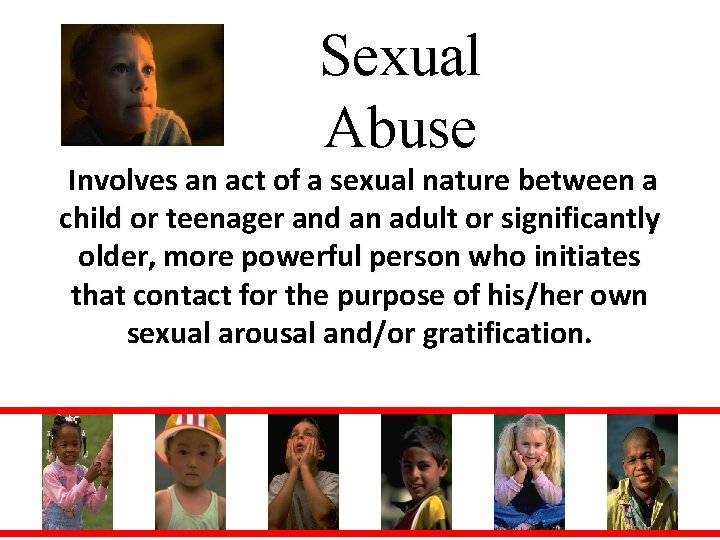 Sexual Abuse Involves an act of a sexual nature between a child or teenager