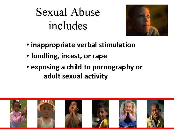 Sexual Abuse includes • inappropriate verbal stimulation • fondling, incest, or rape • exposing