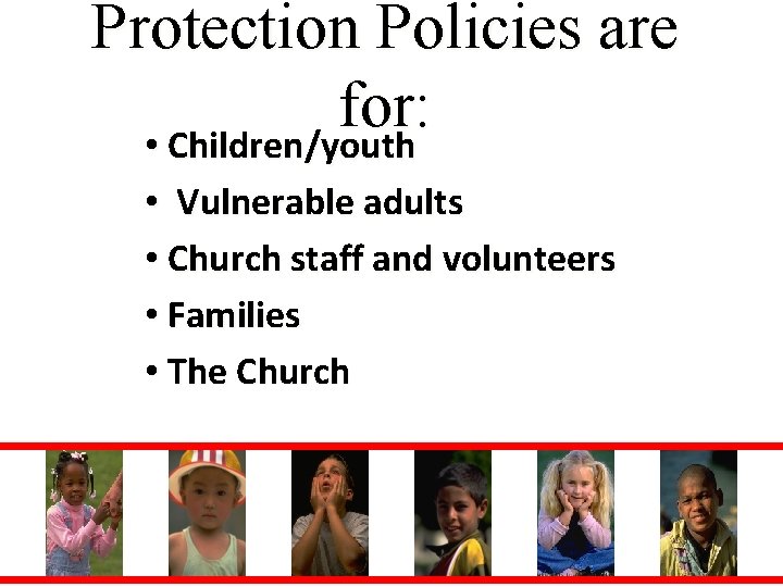 Protection Policies are for: • Children/youth • Vulnerable adults • Church staff and volunteers