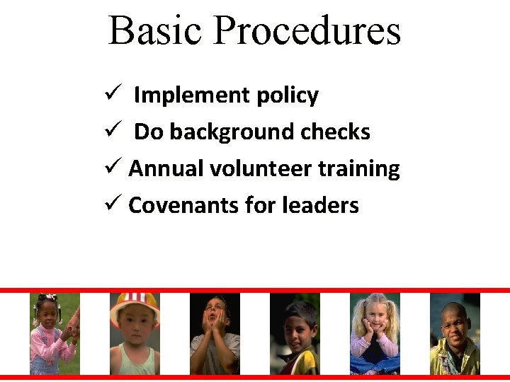 Basic Procedures ü Implement policy ü Do background checks ü Annual volunteer training ü