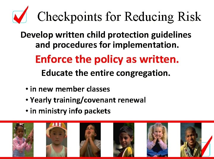 Checkpoints for Reducing Risk Develop written child protection guidelines and procedures for implementation. Enforce