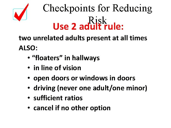Checkpoints for Reducing Risk Use 2 adult rule: two unrelated adults present at all