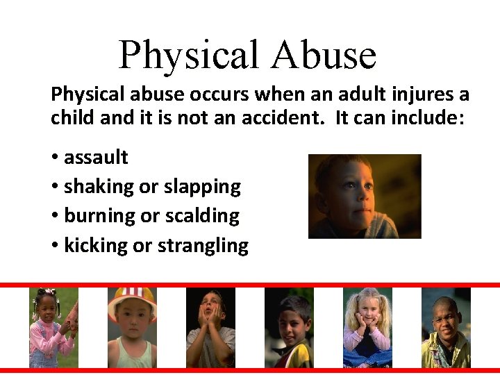 Physical Abuse Physical abuse occurs when an adult injures a child and it is