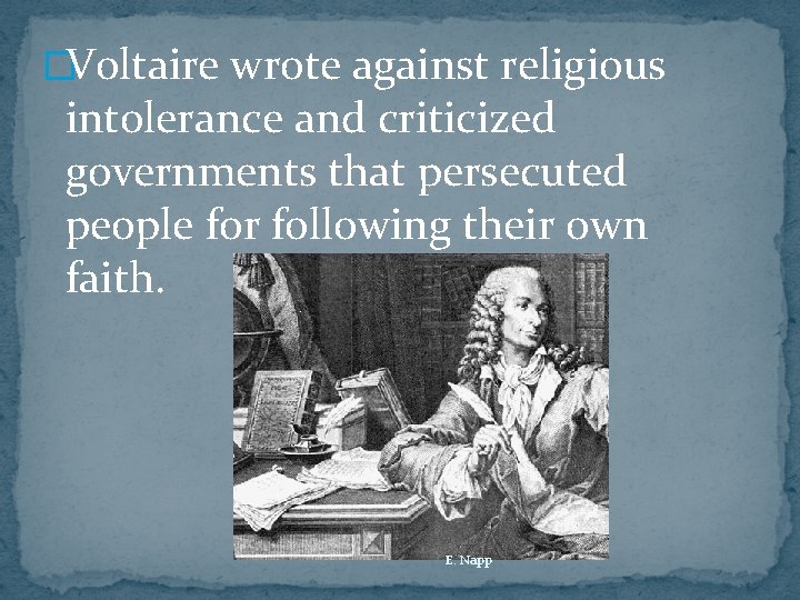 �Voltaire wrote against religious intolerance and criticized governments that persecuted people for following their